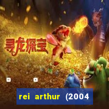 rei arthur (2004 assistir online)